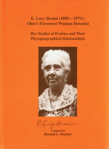 Beispielbild fr E. Lucy Braun (1889-1971): Ohio's Foremost Woman Botanist-- Her Studies of Prairies and Their Phytogeographical Relationships zum Verkauf von Book Booth