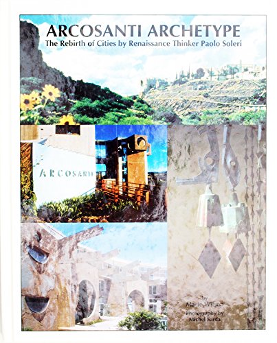 Beispielbild fr Arcosanti Archetype:The Rebirth of Cities by Renaissance Thinker Paolo Soleri zum Verkauf von Roundabout Books