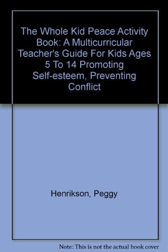 Stock image for The Whole Kid Peace Activity Book: A Multicurricular Teacher's Guide For Kids Ages 5 To 14 Promoting Self-Esteem, Preventing Conflict for sale by Eatons Books and Crafts