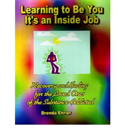 Stock image for Learning to Be You, It's an Inside Job: Recovery and Healing for the Loved Ones of the Substance-Addicted for sale by Books Puddle