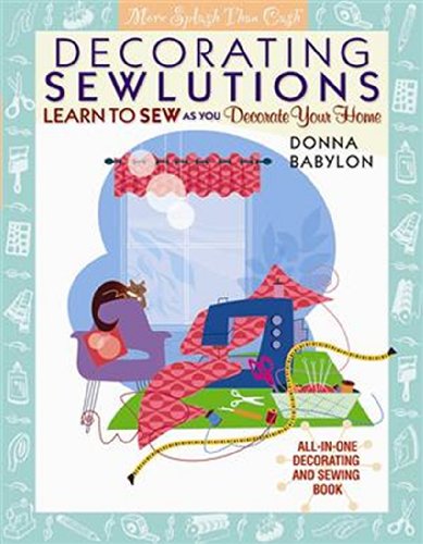 Beispielbild fr Decorating Sewlutions: Learn to Sew as You Decorate Your Home (More Splash Than Cash�) zum Verkauf von Wonder Book