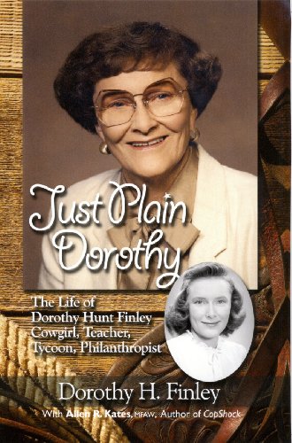 Imagen de archivo de Just Plain Dorothy: The Life of Dorothy Hunt Finley, Cowgirl, Teacher, Tycoon, Philanthropist a la venta por ThriftBooks-Atlanta