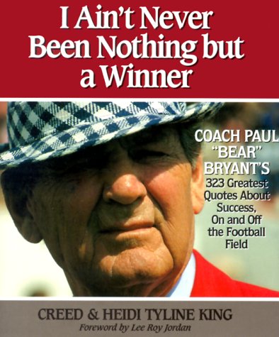 9780966877427: I Ain't Never Been Nothing But a Winner: Coach Paul "Bear" Bryant's 323 Greatest Quotes About Success, on and Off the Football Field