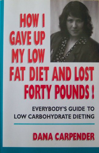 How I Gave Up My Low Fat Diet and Lost Forty Pounds! (9780966883107) by Carpender, Dana