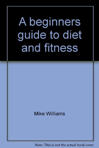 A beginners guide to diet and fitness (9780966884104) by Williams, Mike