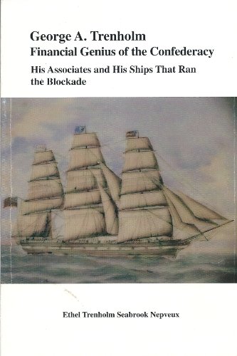 George A. Trenholm, Financial Genius of the Confederacy: His Associates and His Ships That Ran th...