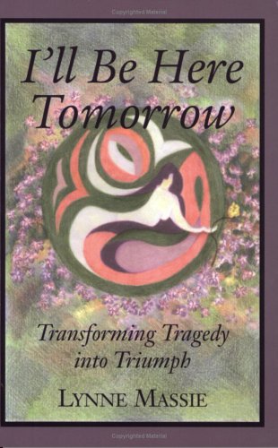 Stock image for I'll Be Here Tomorrow : Transforming Tradegy into Triumph for sale by Better World Books: West