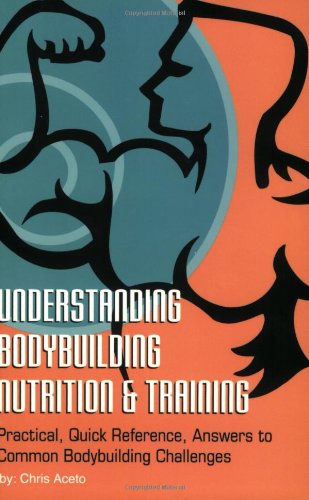 Imagen de archivo de Understanding Body Building Nutrition & Training: Practical, Quick Reference, Answers to Common Bodybuilding Challenges a la venta por ThriftBooks-Dallas