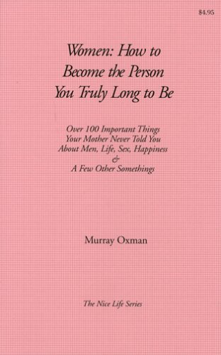 9780966920215: Women, how to become the person you truly long to be: Over 100 important things your mother never told you about men, life, sex, happiness & a few other somethings (The nice life series)