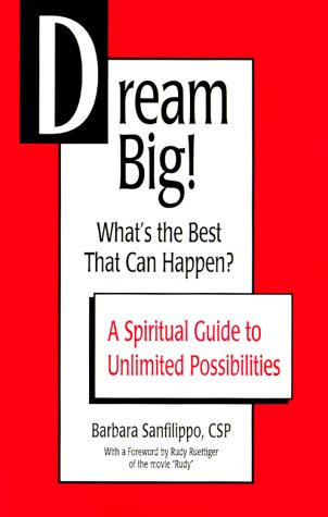 Dream Big! : What's the Best That Can Happen? A Spiritual Guide to Unlimited Possibilities