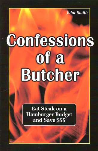 Stock image for Confessions of a Butcher-eat steak on a hamburger budget and save by John Louis Smith (2006) Paperback for sale by Jenson Books Inc