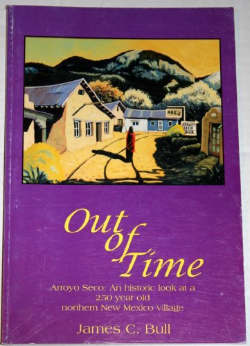 Stock image for Out of Time: Arroyo Seco, an Historic Look at a 250 Year Old Northern New Mexico Village for sale by BASEMENT BOOKS
