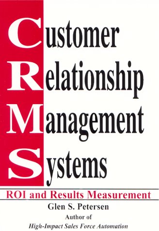 Customer Relationship Management Systems: ROI and Results Measurement (9780966935103) by Petersen, Glen S.