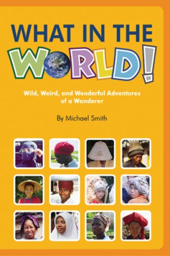 What in the World!: Wild, Weird, and Wonderful Adventures of a Wanderer (9780966943740) by Michael Smith