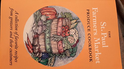 Imagen de archivo de The St. Paul Farmers Market Produce Cookbook: A Collection of Favorite Recipes from Growers and Their Customers a la venta por Goodwill