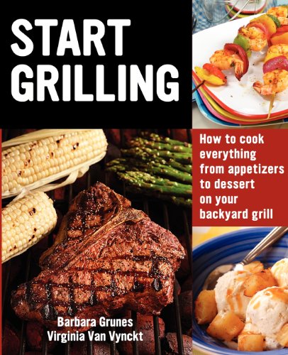 Start Grilling: How to Cook Everything from Appetizers to Dessert on Your Backyard Grill (9780966970142) by Grunes, Barbara; Van Vynckt, Virginia