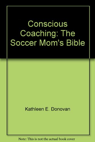 Imagen de archivo de Conscious Coaching : The Soccer Mom's Bible a la venta por Better World Books: West