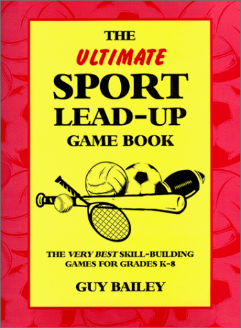 Imagen de archivo de The Ultimate Sport Lead-Up Game Book: The Very Best Skill-Building Games for Grades K-8 a la venta por ThriftBooks-Atlanta