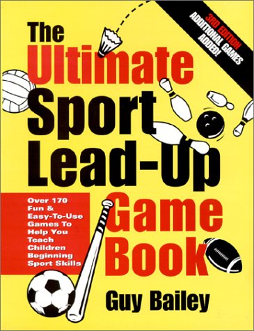 Imagen de archivo de The Ultimate Sport Lead-Up Game Book: Over 170 Fun & Easy-To-Use Games To Help You Teach Children Beginning Sport Skills a la venta por Your Online Bookstore