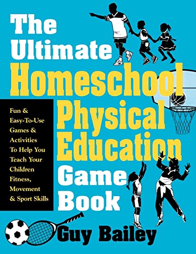 Imagen de archivo de The Ultimate Homeschool Physical Education Book : Fun and Easy-to-Use Games and Activities to Help You Teach Your Children Fitness, Movement and Sport Skills a la venta por Better World Books