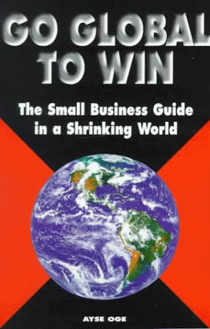 Go Global to Win. The Small Business Guide in a Shrinking World. Signed by autor