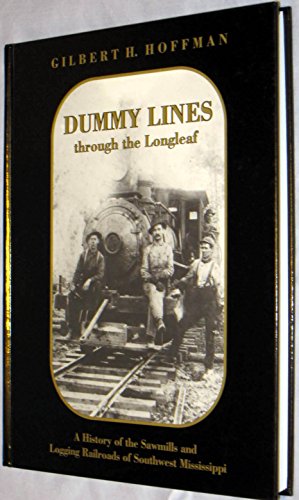 9780966990119: Dummy lines through the longleaf: A history of the sawmills and logging railroads of southwest Mississippi