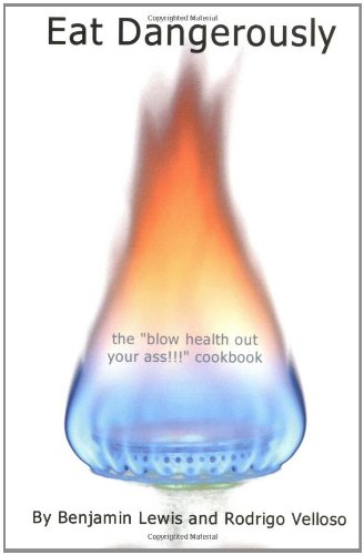 Stock image for Eat Dangerously: The Blow Health Out Your Ass!!! Cookbook for sale by medimops