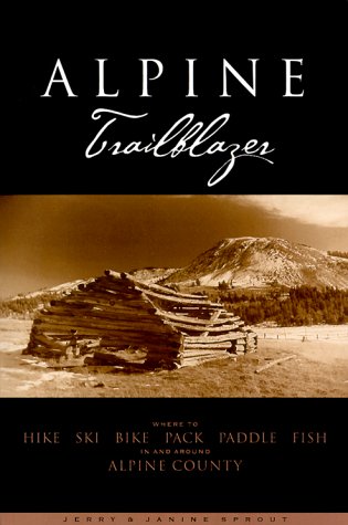 9780967007205: Alpine Trailblazer: Where to Hike, Ski, Bike, Pack, Paddle, Fish in the Alpine Sierra from Yosemite to Tahoe