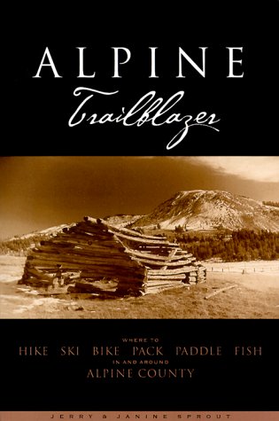 Beispielbild fr Alpine Trailblazer: Where to Hike, Ski, Bike, Pack, Paddle, Fish in the Alpine Sierra from Yosemite to Tahoe zum Verkauf von Books From California