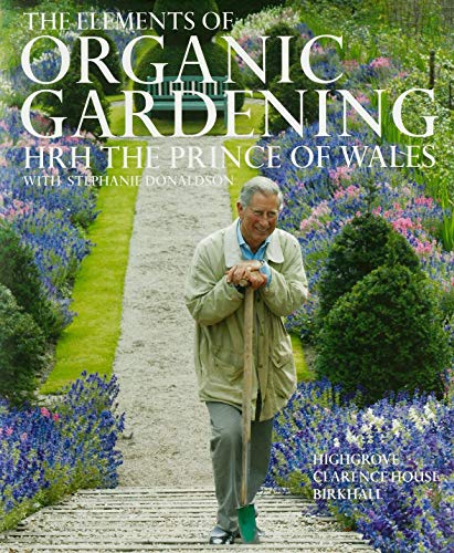 Stock image for The Elements of Organic Gardening : Highgrove, Clarence House, Birkhall for sale by Better World Books: West