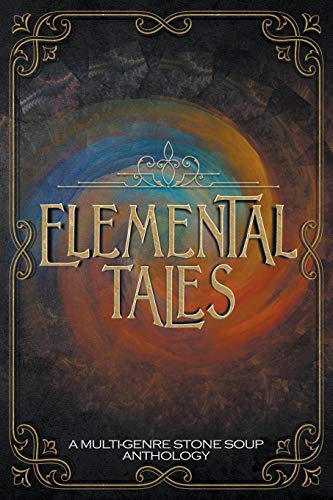 Beispielbild fr Elemental Tales: A Multi-Genre Stone Soup Anthology  " Exploring the World through a Tapestry of Elementals zum Verkauf von Bookmonger.Ltd