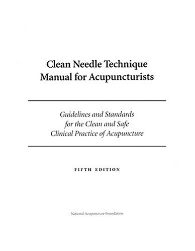 Stock image for Clean Needle Technique Manual for Acupuncturists: Guidelines and Standards for the Clean and Safe Clinical Practice of Acupuncture for sale by Bibliomadness