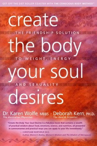 9780967044019: Create the Body Your Soul Desires: The Friendship Solution to Weight, Energy and Sexuality
