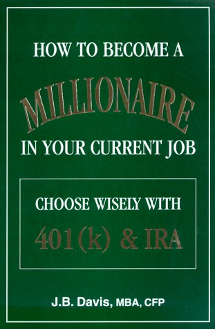 Stock image for How to Become a Millionaire in Your Current Job: Choose Wisely with 401(k) and IRA for sale by GoldenWavesOfBooks