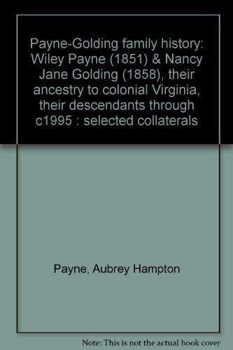 Payne-Golding Family History: Wiley Payne (1851) & Nancy Jane Golding (1858), Their Ancestry to C...