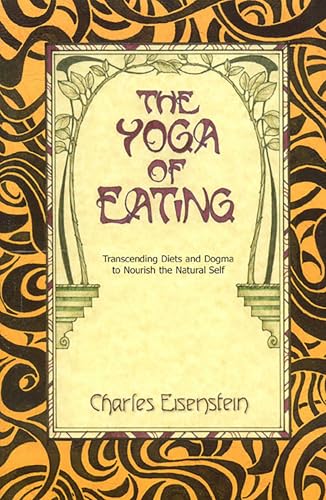 9780967089720: The Yoga of Eating: Transcending Diets and Dogma to Nourish the Natural Self
