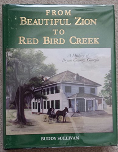 9780967103808: From Beautiful Zion to Red Bird Creek: A history of Bryan County, Georgia ; including chronicles of the Old Canoochee-Ogeechee River country