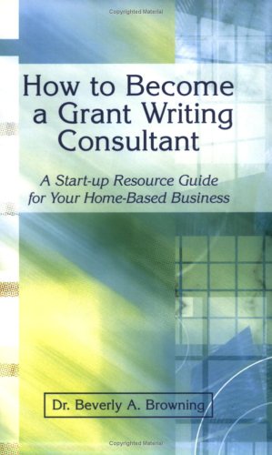 How to Become a Grant Writing Consultant (9780967107349) by Beverly A. Browning