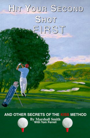 Beispielbild fr Hit Your Second Shot First : And Other Secrets of the Kiss Method zum Verkauf von Better World Books