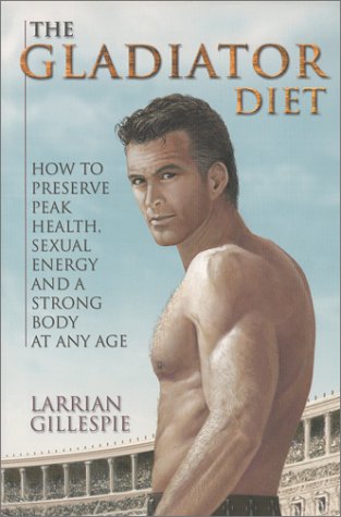 Stock image for The Gladiator Diet: How to Preserve Peak Health, Sexual Energy and a Strong Body at Any Age for sale by Dream Books Co.