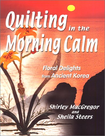 Imagen de archivo de Quilting in the Morning Calm: Floral Delights from Ancient Korea a la venta por Wonder Book