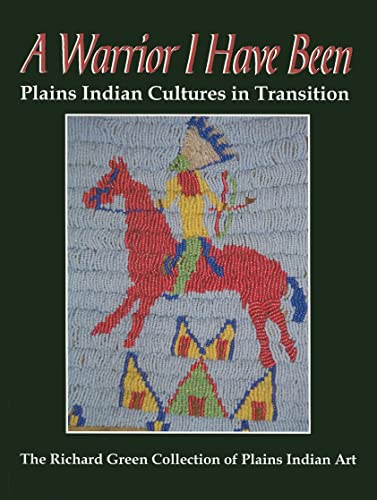 Beispielbild fr A Warrior I Have Been: Plains Indian Cultures in Transition - The Richard Green Collection of Plains Indian Art zum Verkauf von WorldofBooks