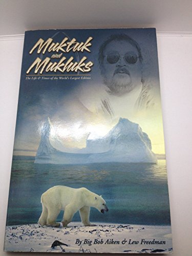 Muktuk & Mukluks: The Life and Times of the World's Largest Eskimo (9780967150406) by Aiken, Bob; Freedman, Lew
