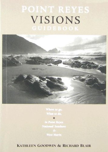 Point Reyes Visions Guidebook: Where To Go, What To Do, In Point Reyes National Seashore & Its Environs (9780967152721) by Goodwin, Kathleen; Blair, Richard