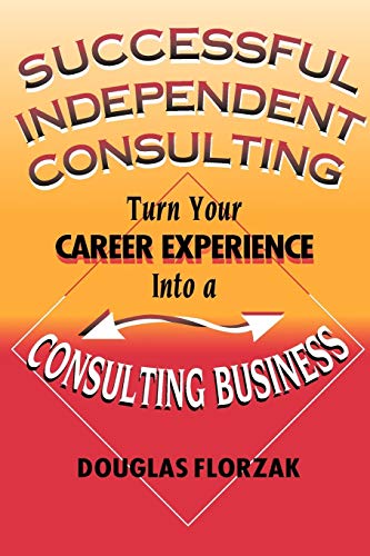 Beispielbild fr Successful Independent Consulting : Turn Your Career Experience into a Consulting Business zum Verkauf von Better World Books