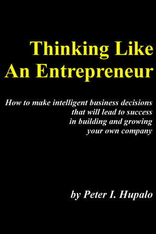 Thinking Like an Entrepreneur: How to Make Intelligent Business Decisions That Will Lead to Succe...