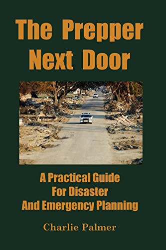 The Prepper Next Door: A Practical Guide For Disaster And Emergency Planning (9780967162492) by Palmer, Charlie