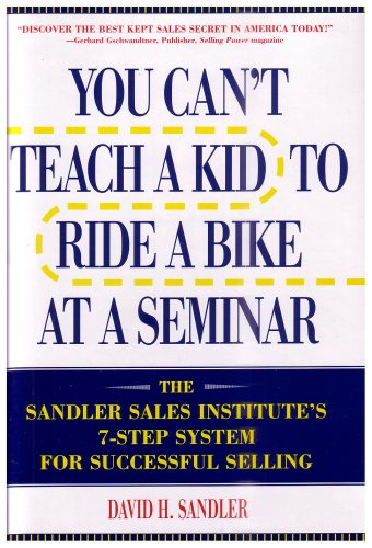 Beispielbild fr You Can't Teach a Kid to Ride a Bike at a Seminar : The Sandler Sales Institute's 7-Step System for Successful Selling zum Verkauf von ThriftBooks-Reno
