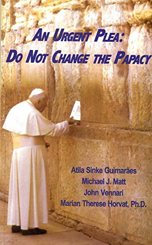 An Urgent Plea: Do Not Change the Papacy (9780967216645) by Guimaraes, Atila Sinke; Vennari, John; Horvat, Marian Therese; Matt, Michael