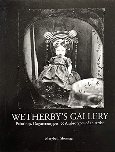 9780967224213: Wetherby's Gallery: Painting, Daguerreotypes, & Ambrotypes of an Artitst